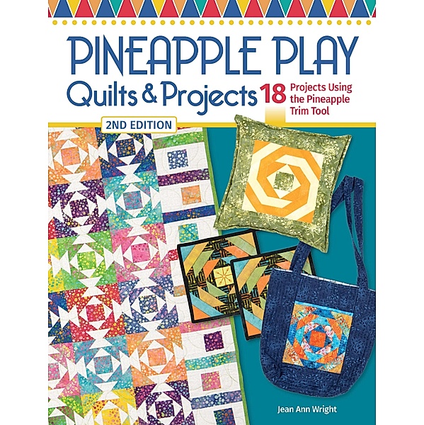Pineapple Play Quilts & Projects, 2nd Edition, Jean Ann Wright