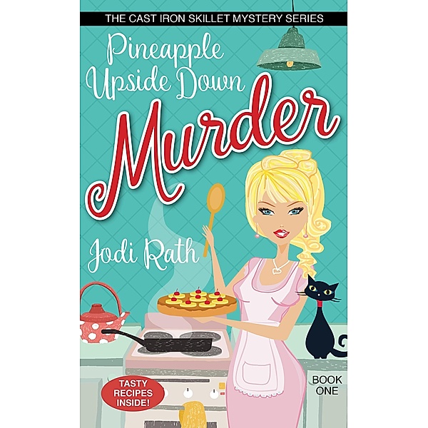 Pineapple Upside Down Murder (The Cast Iron Skillet Mystery Series, #1) / The Cast Iron Skillet Mystery Series, Jodi Rath
