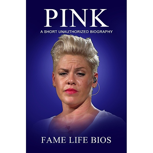 Pink A Short Unauthorized Biography, Fame Life Bios