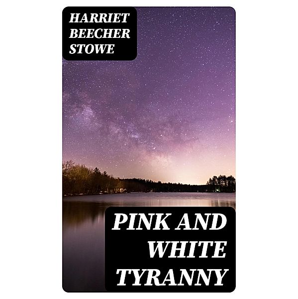 Pink and White Tyranny, Harriet Beecher Stowe