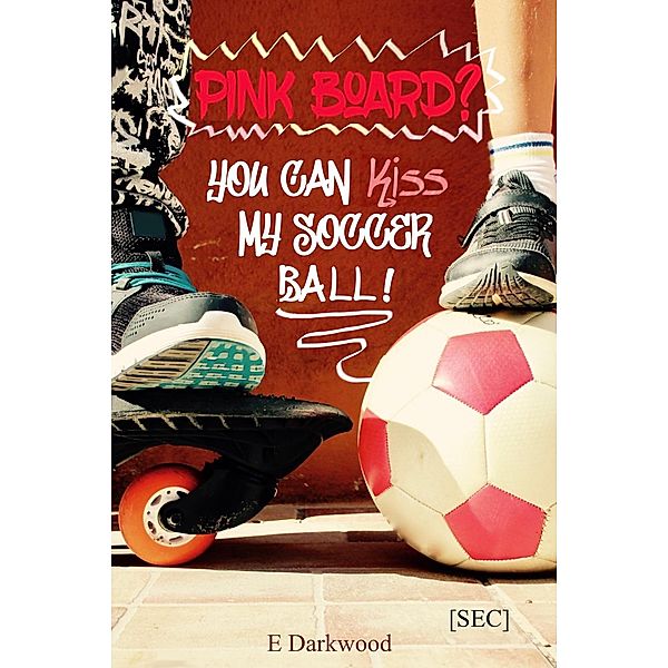 Pink Board? You Can Kiss My Soccer Ball! (Simply Entertainment Collection [SEC], #10) / Simply Entertainment Collection [SEC], E. Darkwood