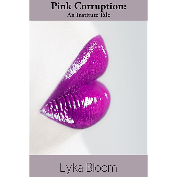 Pink Corruption: An Institute Tale, Lyka Bloom