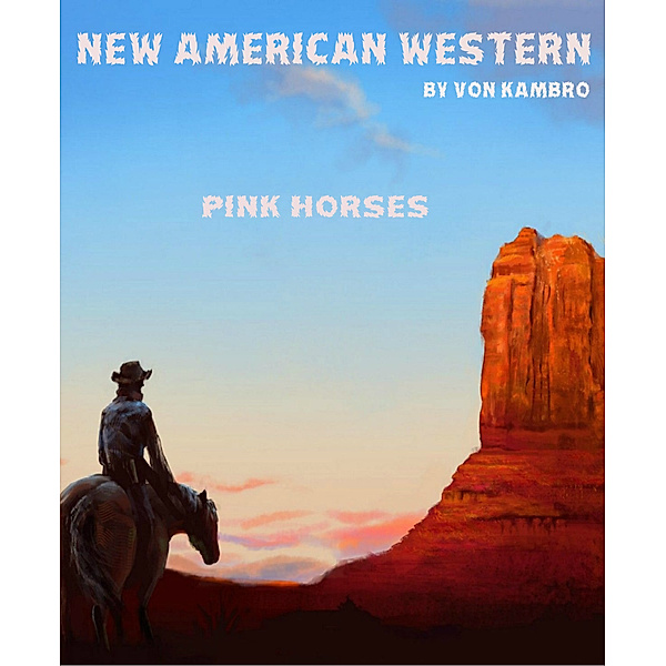 Pink Horses.: New American Western, Von Kambro
