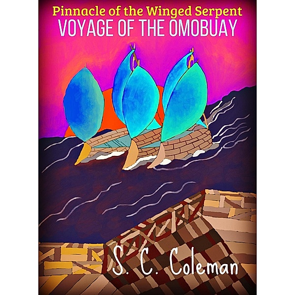 Pinnacle of the Winged Serpent: Voyage of the Omobuay (The Pinnacle of the Winged Serpent, #4) / The Pinnacle of the Winged Serpent, S. C. Coleman