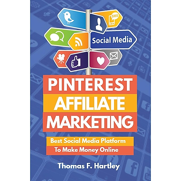 Pinterest Affiliate Marketing - Best Social Media Platform to Make Passive Income Online, Thomas F. Hartley