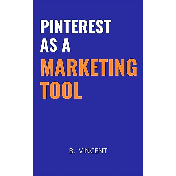 Pinterest as a Marketing Tool, B. Vincent