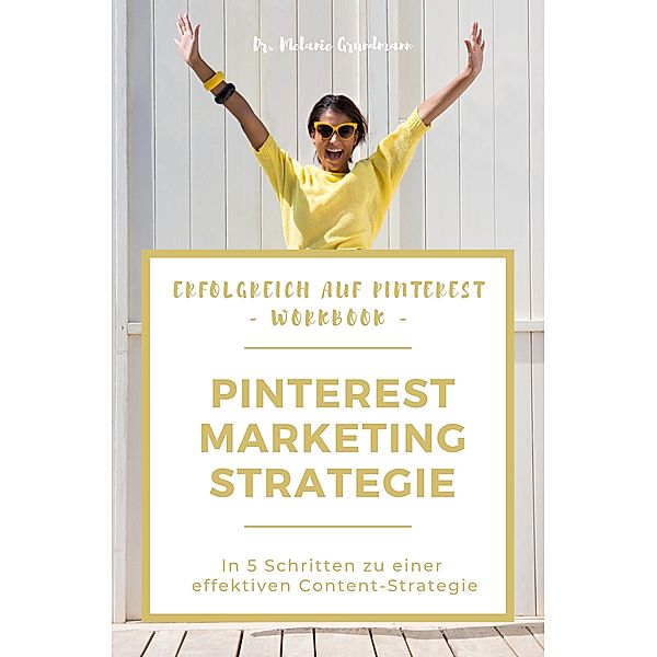 Pinterest Content Marketing Workbook. In 5 Schritten zu einer erfolgreichen Content-Strategie, Melanie Grundmann