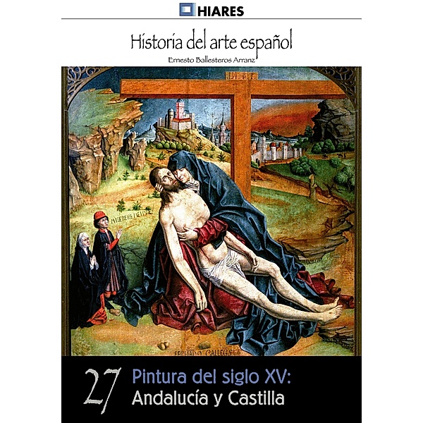 Pintura del siglo XV: Andalucía y Castilla / Historia del Arte Español Bd.27, Ernesto Ballesteros Arranz