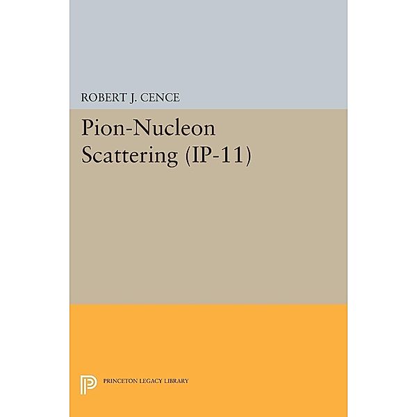 Pion-Nucleon Scattering. (IP-11), Volume 11 / Investigations in Physics, Robert J. Cence