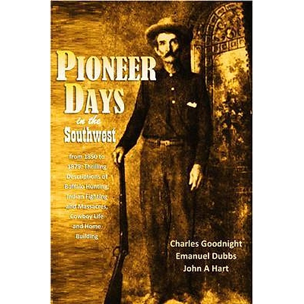 Pioneer Days  in the Southwest from 1850 to 1879 / Bookcrop, Charles Goodnight, Emanuel Dubbs, John Hart