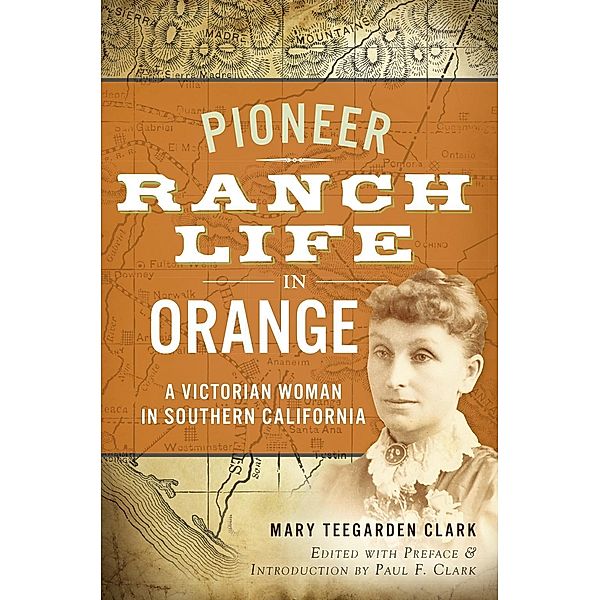 Pioneer Ranch Life in Orange, Mary Teegarden Clark