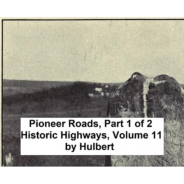 Pioneer Roads, Part 1 of 2 / Historic Highways Bd.11, Archer Butler Hulbert