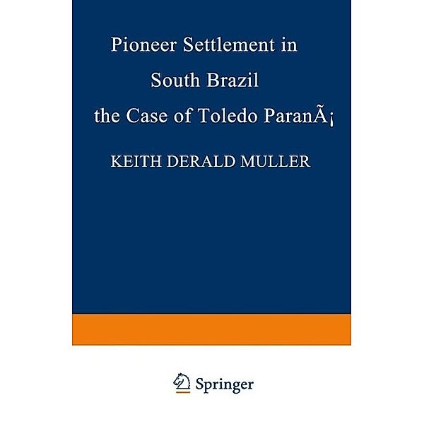 Pioneer Settlement in South Brazil: The Case of Toledo, Paraná / Research Group for European Migration Problems Bd.19, K. D. Muller