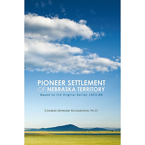 Pioneer Settlement of Nebraska Territory, Charles Howard Richardson Ph.D.