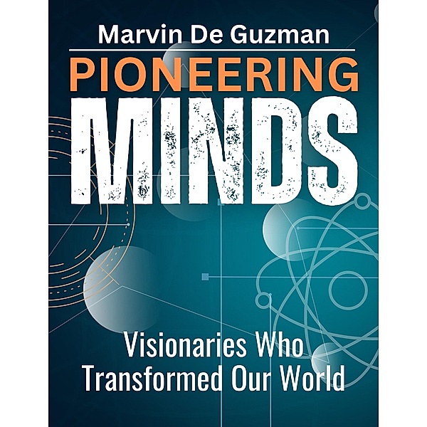 Pioneering Minds Visionaries Who Transformed Our World, Marvin de Guzman