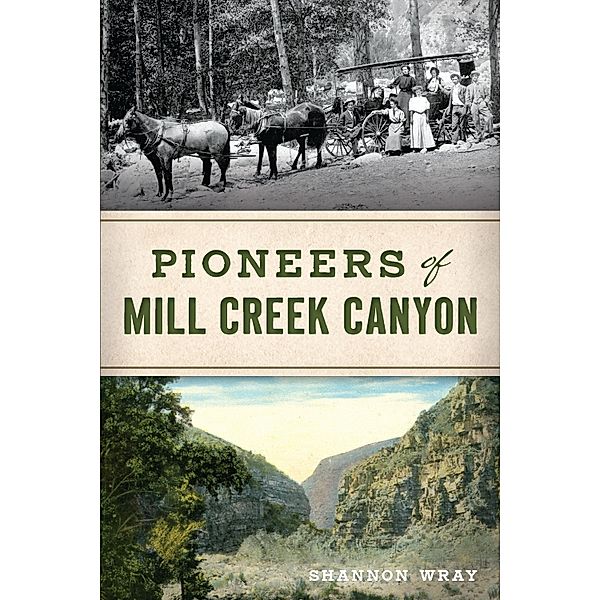 Pioneers of Mill Creek Canyon, Shannon Wray