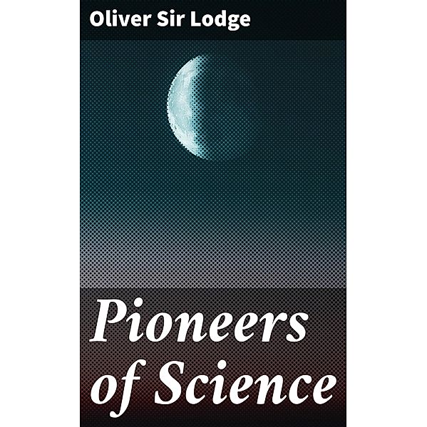 Pioneers of Science, Oliver Lodge