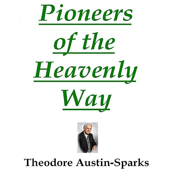 Pioneers of the Heavenly Way, Theodore Austin-Sparks