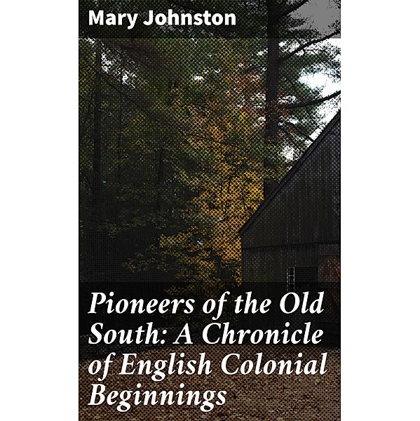 Pioneers of the Old South: A Chronicle of English Colonial Beginnings, Mary Johnston