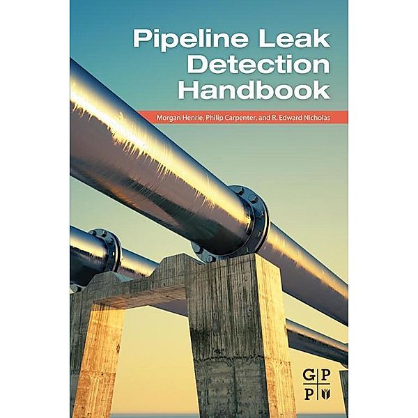 Pipeline Leak Detection Handbook, Morgan Henrie, Philip Carpenter, R. Edward Nicholas