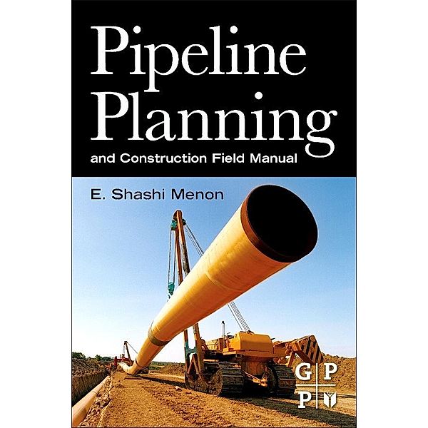 Pipeline Planning and Construction Field Manual, E. Shashi Menon