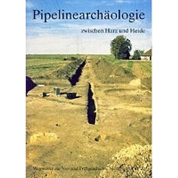 Pipelinearcharchaelogie/Harz, Michael Geschwinde, Lutz Grunwald, Bernd Rasink, Bernward Rother, Wolf D Steinmetz, Andreas Wallbrecht