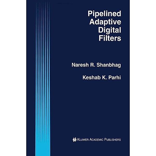 Pipelined Adaptive Digital Filters / The Springer International Series in Engineering and Computer Science Bd.274, Naresh R. Shanbhag, Keshab K. Parhi
