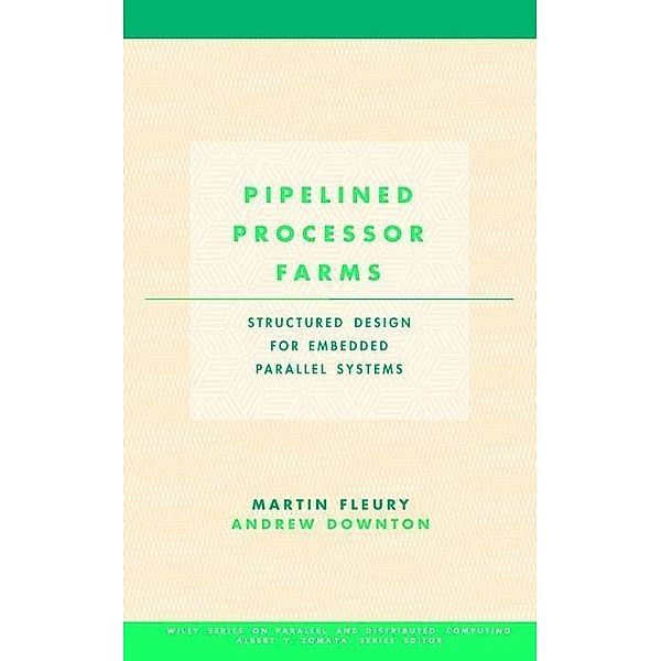 Pipelined Processor Farms / Wiley Series on Parallel and Distributed Computing, Martin Fleury, Andrew Downton