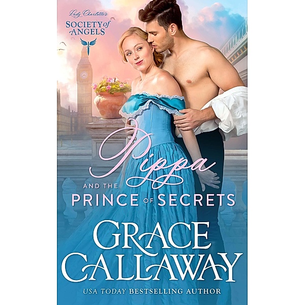 Pippa and the Prince of Secrets (Lady Charlotte's Society of Angels, #2) / Lady Charlotte's Society of Angels, Grace Callaway