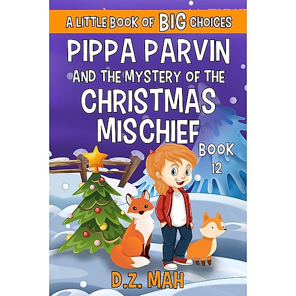 Pippa Parvin and the Mystery of the Christmas Mischief: A Little Book of BIG Choices (Pippa the Werefox, #12) / Pippa the Werefox, D. Z. Mah