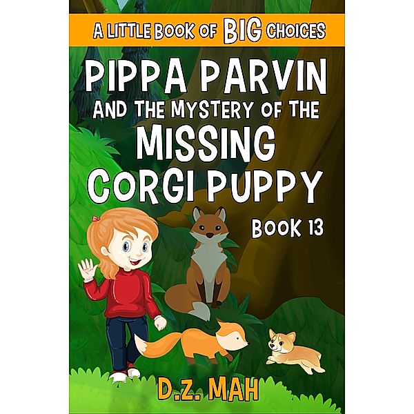 Pippa Parvin and the Mystery of the Missing Corgi Puppy: A Little Book of BIG Choices (Pippa the Werefox, #13) / Pippa the Werefox, D. Z. Mah