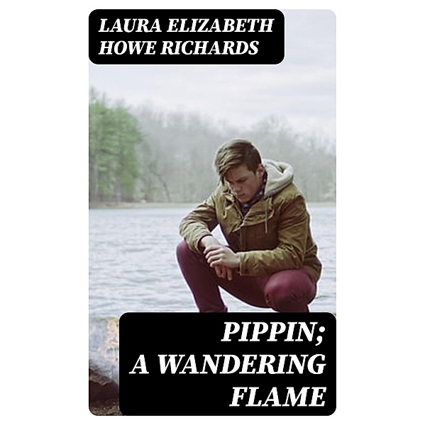 Pippin; A Wandering Flame, Laura Elizabeth Howe Richards