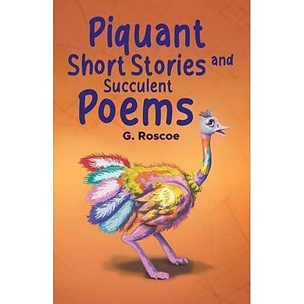 Piquant Short Stories and Succulent Poems, G. Roscoe