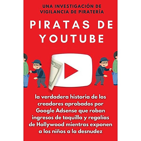 Piratas de YouTube: la verdadera historia de los creadores aprobados por Google Adsense que roban ingresos de taquilla y regalías de Hollywood mientras exponen a los niños a la desnudez, Piracy Watch