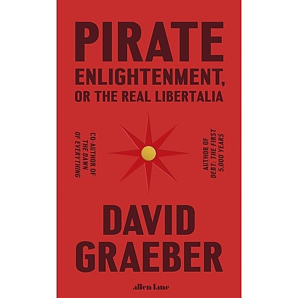 Pirate Enlightenment, or the Real Libertalia, David Graeber