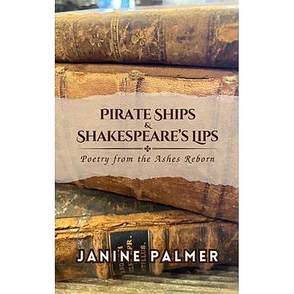 Pirate Ships & Shakespeare's Lips, Janine Palmer