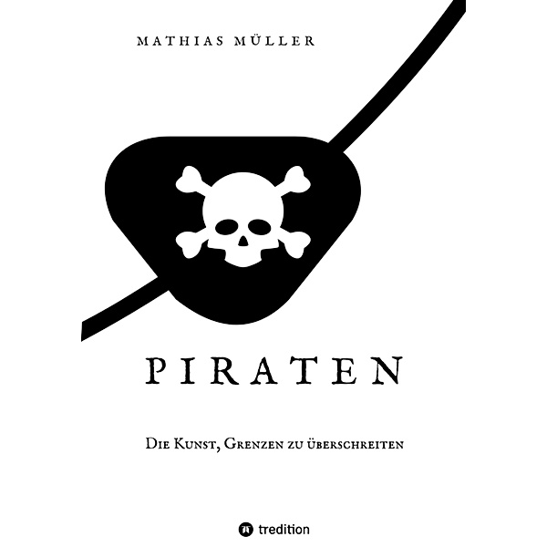 Piraten - Die Kunst, Grenzen zu überschreiten, Mathias Müller