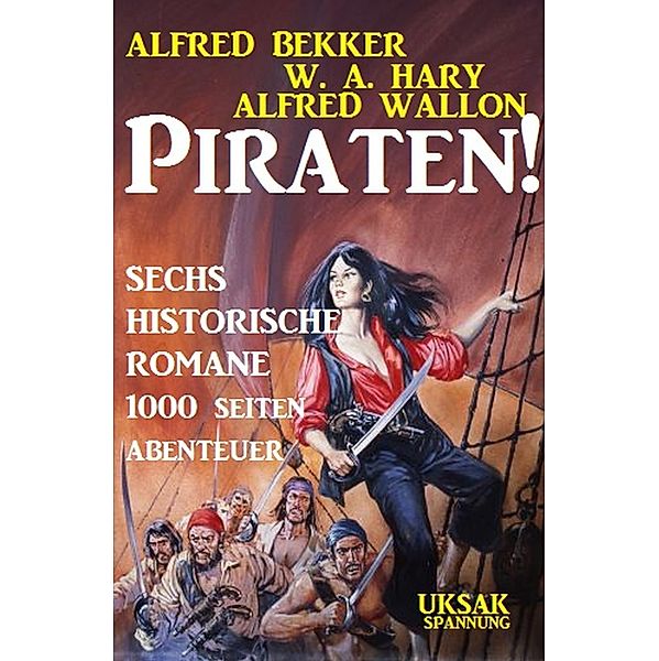 Piraten! Sechs historische Romane, Alfred Bekker, Alfred Wallon, W. A. Hary