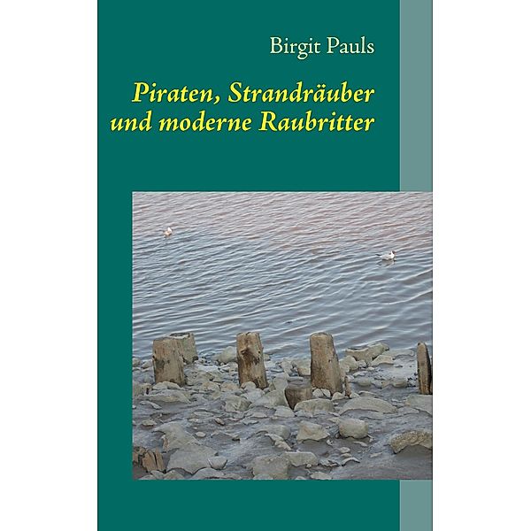 Piraten, Strandräuber und moderne Raubritter, Birgit Pauls
