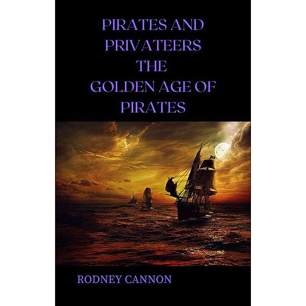 Pirates and Privateers The Golden Age of Pirates, Rodney Cannon