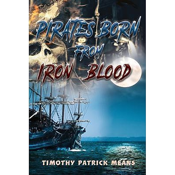 Pirates Born from Iron and Blood / GoldTouch Press, LLC, Timothy Patrick Means