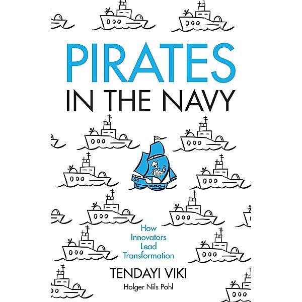 Pirates in the Navy: How Innovators Lead Transformation, Tendayi Viki