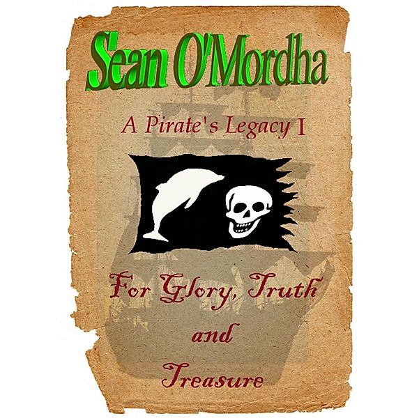 Pirate's Legacy 1: For Glory, Truth and Treasure / Sean Patrick O'Mordha, Sean Patrick O'Mordha