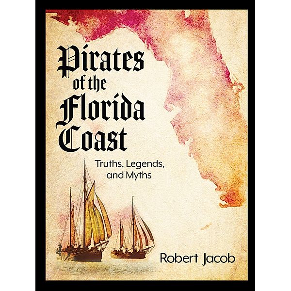 Pirates of the Florida Coast: Truths, Legends, and Myths, Robert Jacob