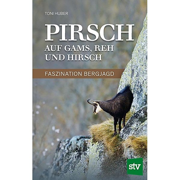 Pirsch auf Gams, Reh und Hirsch, Toni Huber