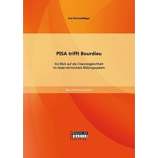 PISA trifft Bourdieu: Ein Blick auf die Chancengleichheit im (österreichischen) Bildungssystem, Eva Kirchschläger