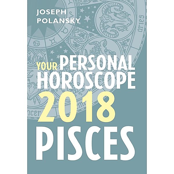 Pisces 2018: Your Personal Horoscope, Joseph Polansky