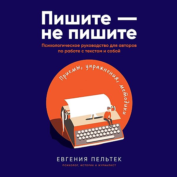 Pishite – ne pishite: Psihologicheskoe rukovodstvo dlya avtorov po rabote s tekstom i soboj, Evgeniya Peltek