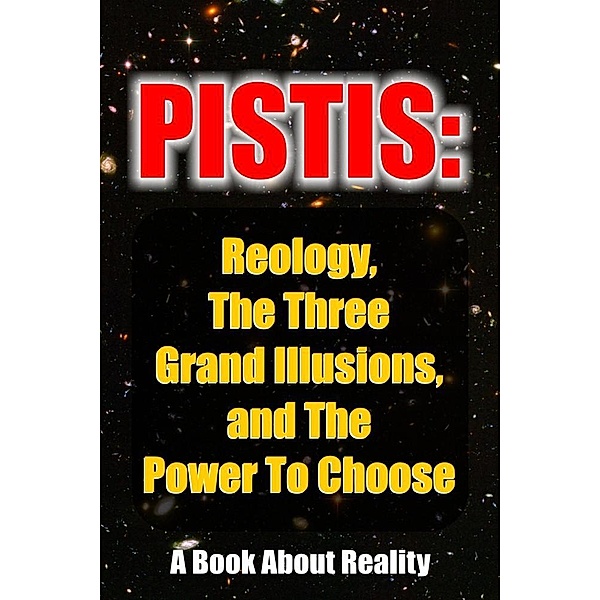 Pistis: Reology, The Three Grand Illusions, and The Power To Choose, Anonymous Author