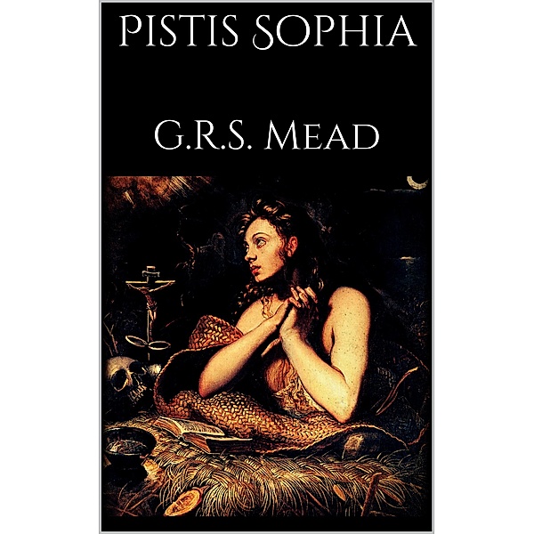 Pistis Sophia, G. R. S Mead